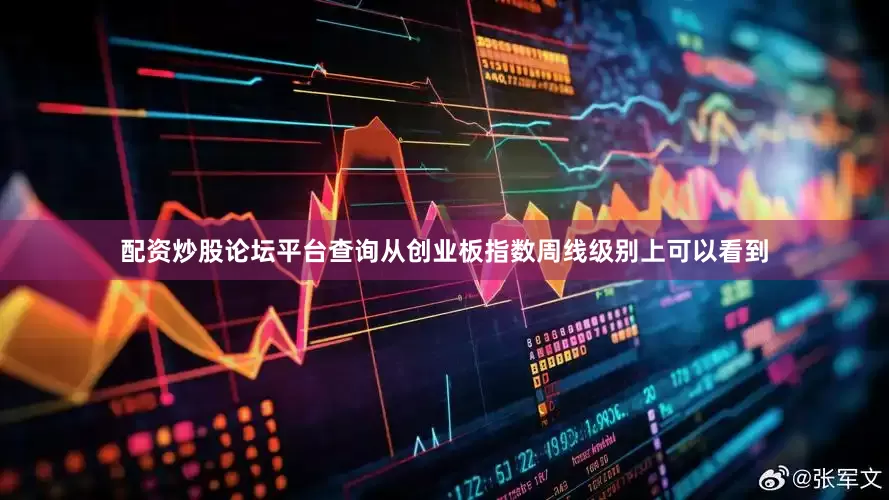 配资炒股论坛平台查询从创业板指数周线级别上可以看到