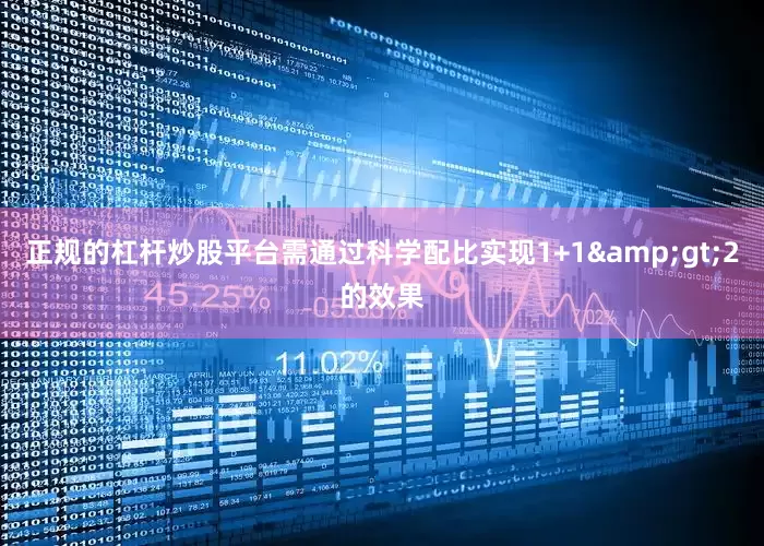 正规的杠杆炒股平台需通过科学配比实现1+1&gt;2的效果