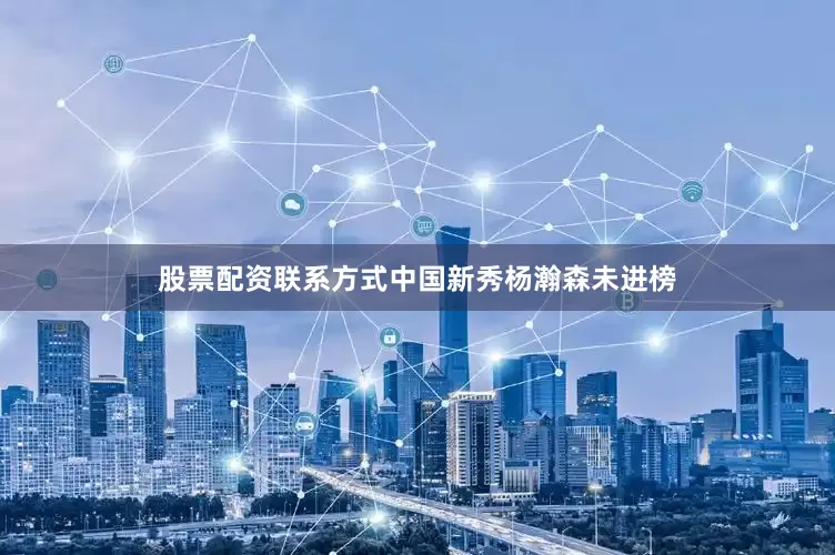 股票配资联系方式中国新秀杨瀚森未进榜