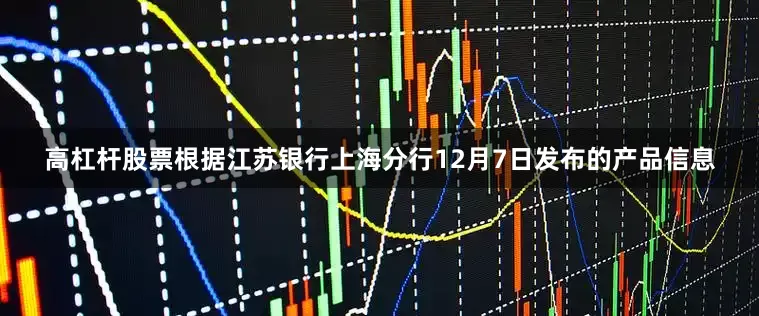 高杠杆股票根据江苏银行上海分行12月7日发布的产品信息
