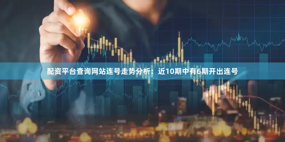 配资平台查询网站　　连号走势分析：近10期中有6期开出连号