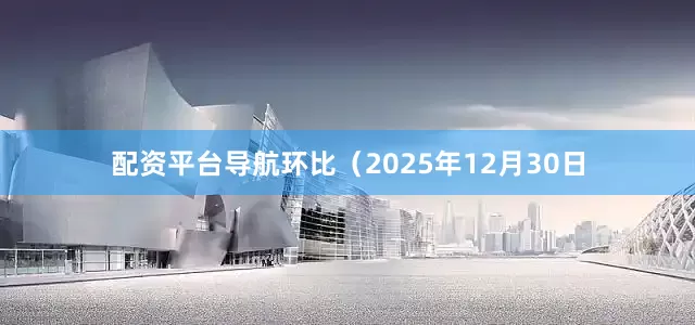 配资平台导航环比（2025年12月30日
