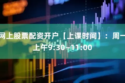 网上股票配资开户【上课时间】：周一上午9:30—11:00