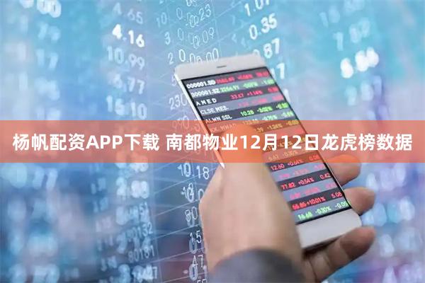 杨帆配资APP下载 南都物业12月12日龙虎榜数据
